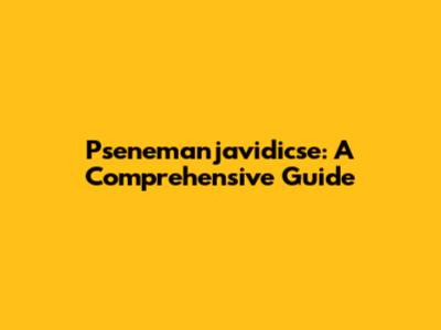 Psenemanjavidicse: A Comprehensive Guide