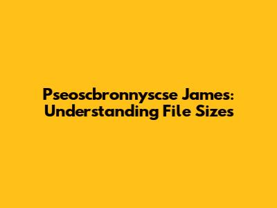Pseoscbronnyscse James: Understanding File Sizes