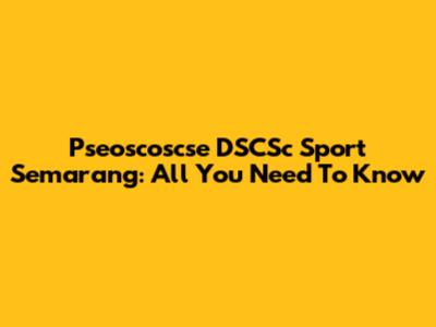 Pseoscoscse DSCSc Sport Semarang: All You Need To Know