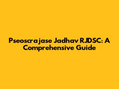 Pseoscrajase Jadhav RJDSC: A Comprehensive Guide