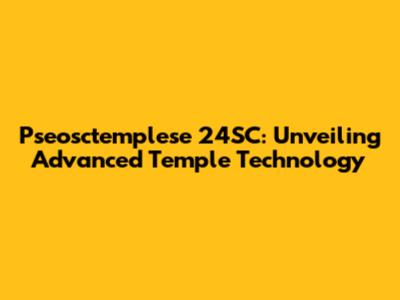 Pseosctemplese 24SC: Unveiling Advanced Temple Technology