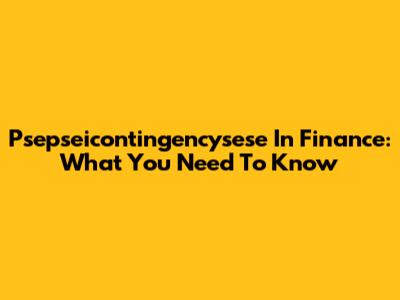 Psepseicontingencysese In Finance: What You Need To Know