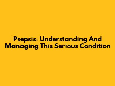 Psepsis: Understanding And Managing This Serious Condition