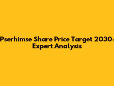 Pserhimse Share Price Target 2030: Expert Analysis