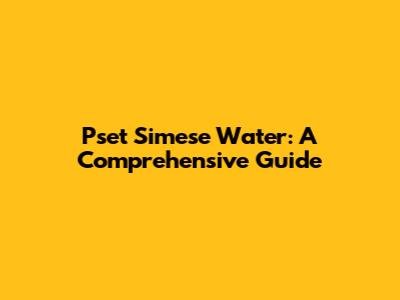 Pset Simese Water: A Comprehensive Guide