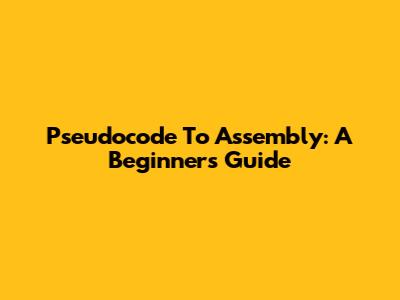 Pseudocode To Assembly: A Beginner's Guide