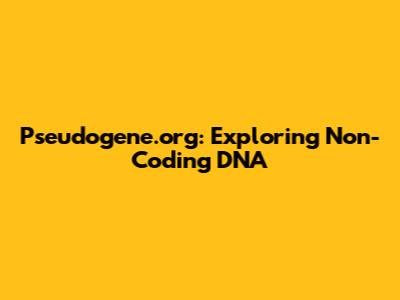 Pseudogene.org: Exploring Non-Coding DNA