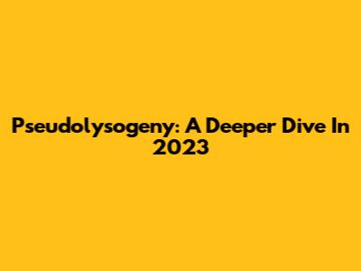 Pseudolysogeny: A Deeper Dive In 2023