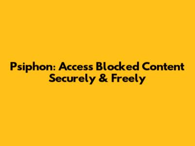 Psiphon: Access Blocked Content Securely & Freely