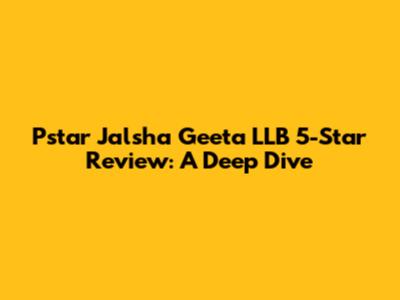 Pstar Jalsha Geeta LLB 5-Star Review: A Deep Dive