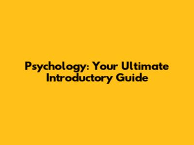 Psychology: Your Ultimate Introductory Guide