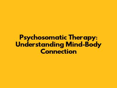 Psychosomatic Therapy: Understanding Mind-Body Connection