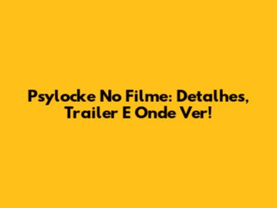 Psylocke No Filme: Detalhes, Trailer E Onde Ver!