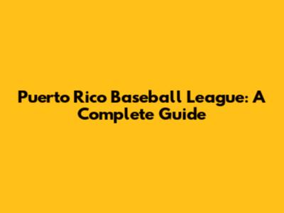 Puerto Rico Baseball League: A Complete Guide