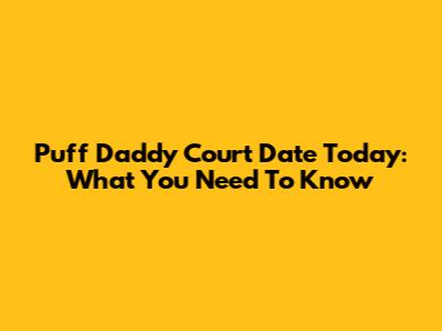 Puff Daddy Court Date Today: What You Need To Know