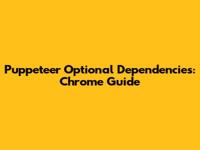 Puppeteer Optional Dependencies: Chrome Guide