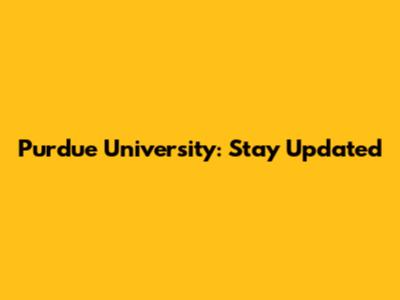 Purdue University: Stay Updated