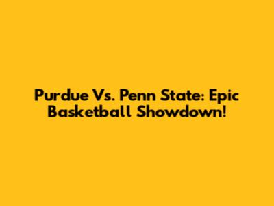 Purdue Vs. Penn State: Epic Basketball Showdown!