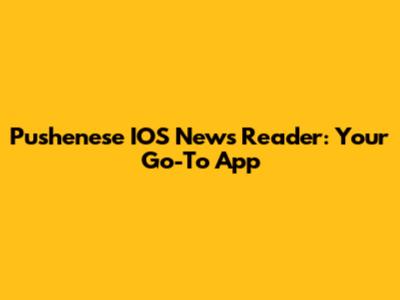 Pushenese IOS News Reader: Your Go-To App