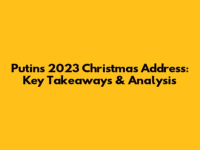 Putin's 2023 Christmas Address: Key Takeaways & Analysis