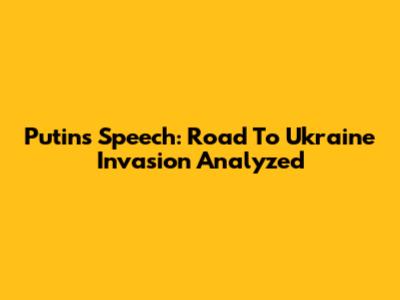 Putin's Speech: Road To Ukraine Invasion Analyzed