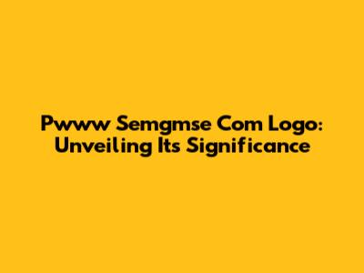 Pwww Semgmse Com Logo: Unveiling Its Significance