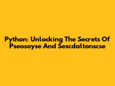 Python: Unlocking The Secrets Of Pseosoyse And Sescdaltonscse