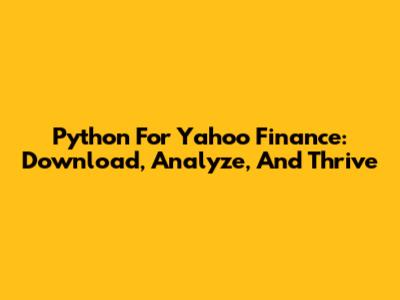 Python For Yahoo Finance: Download, Analyze, And Thrive