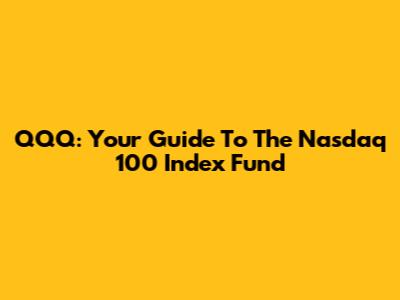 QQQ: Your Guide To The Nasdaq 100 Index Fund