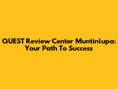 QUEST Review Center Muntinlupa: Your Path To Success