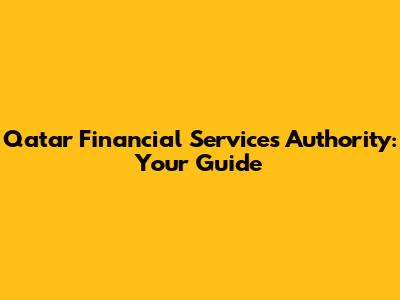 Qatar Financial Services Authority: Your Guide