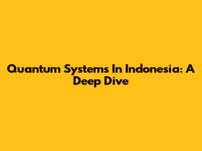 Quantum Systems In Indonesia: A Deep Dive