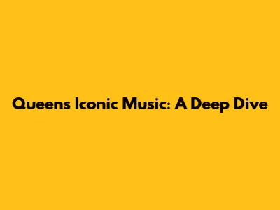 Queen's Iconic Music: A Deep Dive