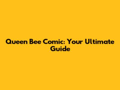 Queen Bee Comic: Your Ultimate Guide