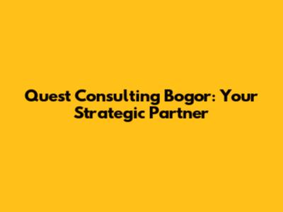 Quest Consulting Bogor: Your Strategic Partner