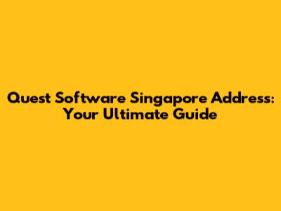 Quest Software Singapore Address: Your Ultimate Guide