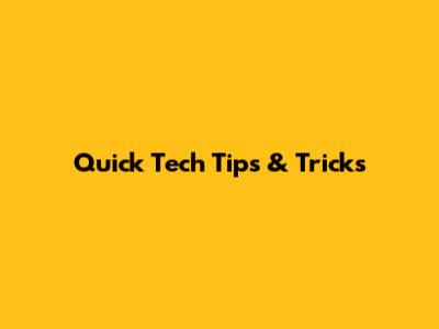 Quick Tech Tips & Tricks