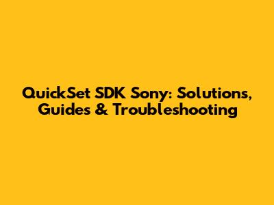 QuickSet SDK Sony: Solutions, Guides & Troubleshooting