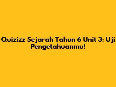 Quizizz Sejarah Tahun 6 Unit 3: Uji Pengetahuanmu!