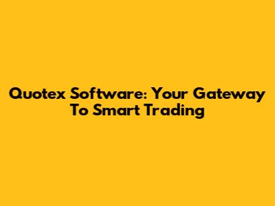 Quotex Software: Your Gateway To Smart Trading