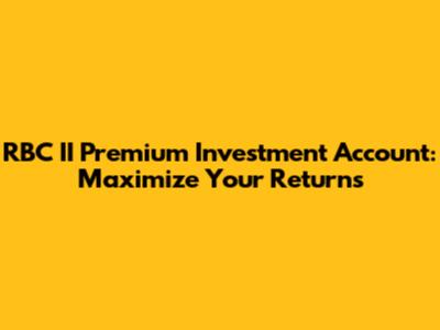 RBC II Premium Investment Account: Maximize Your Returns