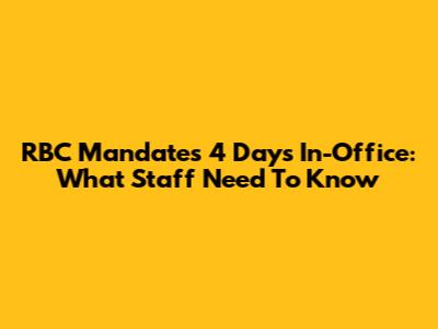 RBC Mandates 4 Days In-Office: What Staff Need To Know
