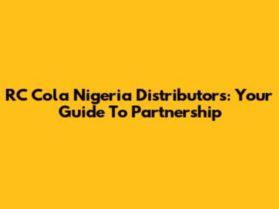 RC Cola Nigeria Distributors: Your Guide To Partnership