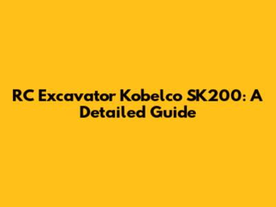 RC Excavator Kobelco SK200: A Detailed Guide