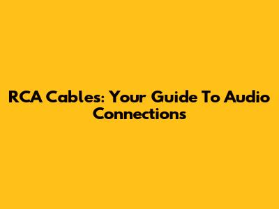 RCA Cables: Your Guide To Audio Connections