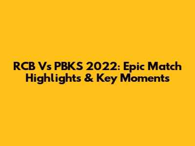 RCB Vs PBKS 2022: Epic Match Highlights & Key Moments