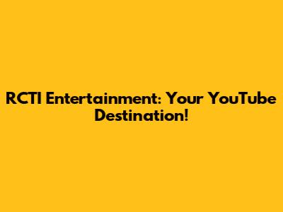 RCTI Entertainment: Your YouTube Destination!