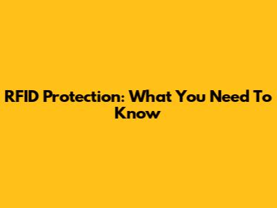 RFID Protection: What You Need To Know