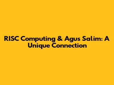 RISC Computing & Agus Salim: A Unique Connection