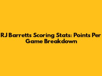 RJ Barrett's Scoring Stats: Points Per Game Breakdown